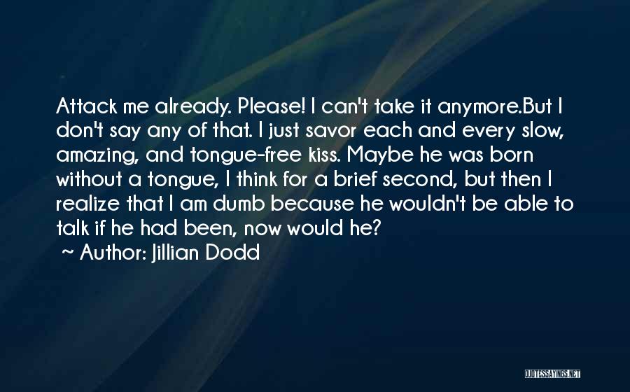 Jillian Dodd Quotes: Attack Me Already. Please! I Can't Take It Anymore.but I Don't Say Any Of That. I Just Savor Each And