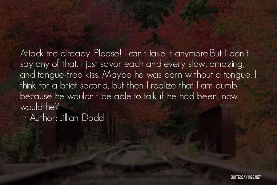 Jillian Dodd Quotes: Attack Me Already. Please! I Can't Take It Anymore.but I Don't Say Any Of That. I Just Savor Each And