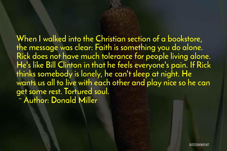 Donald Miller Quotes: When I Walked Into The Christian Section Of A Bookstore, The Message Was Clear: Faith Is Something You Do Alone.