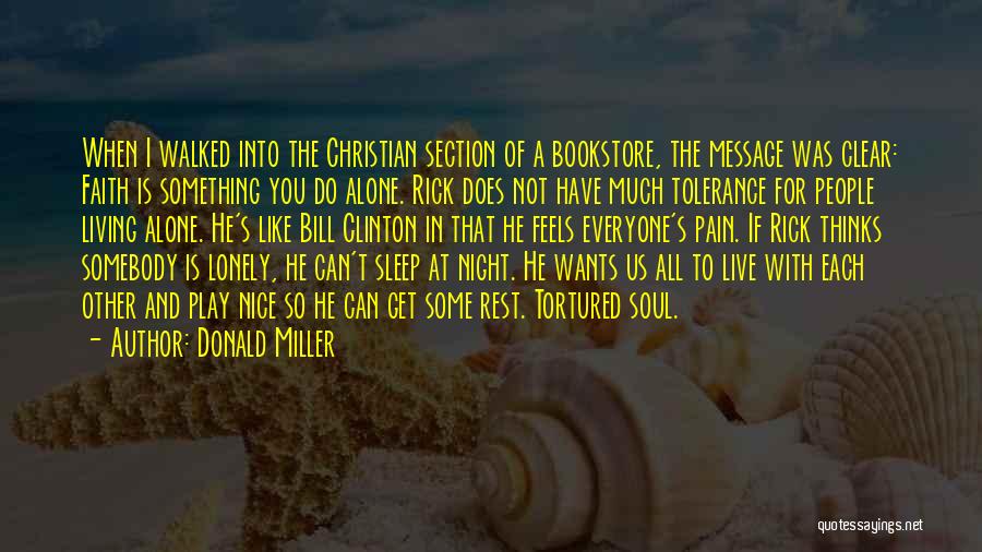 Donald Miller Quotes: When I Walked Into The Christian Section Of A Bookstore, The Message Was Clear: Faith Is Something You Do Alone.