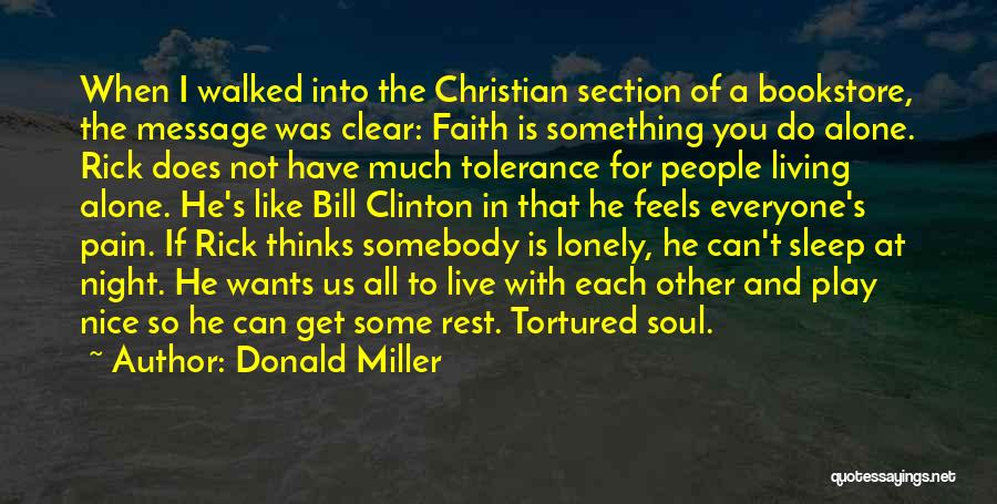 Donald Miller Quotes: When I Walked Into The Christian Section Of A Bookstore, The Message Was Clear: Faith Is Something You Do Alone.