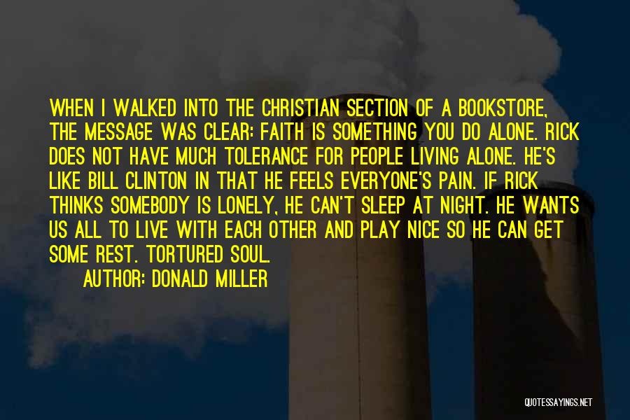 Donald Miller Quotes: When I Walked Into The Christian Section Of A Bookstore, The Message Was Clear: Faith Is Something You Do Alone.