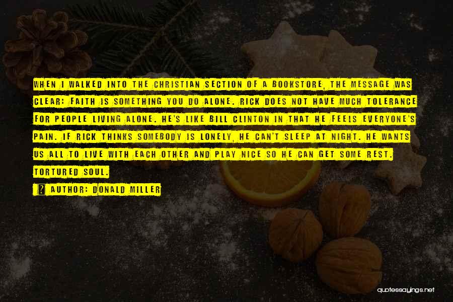 Donald Miller Quotes: When I Walked Into The Christian Section Of A Bookstore, The Message Was Clear: Faith Is Something You Do Alone.