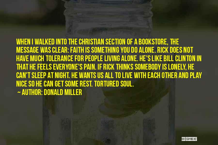 Donald Miller Quotes: When I Walked Into The Christian Section Of A Bookstore, The Message Was Clear: Faith Is Something You Do Alone.