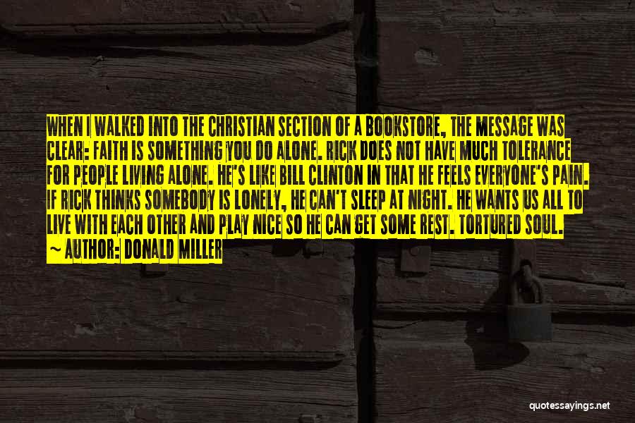 Donald Miller Quotes: When I Walked Into The Christian Section Of A Bookstore, The Message Was Clear: Faith Is Something You Do Alone.