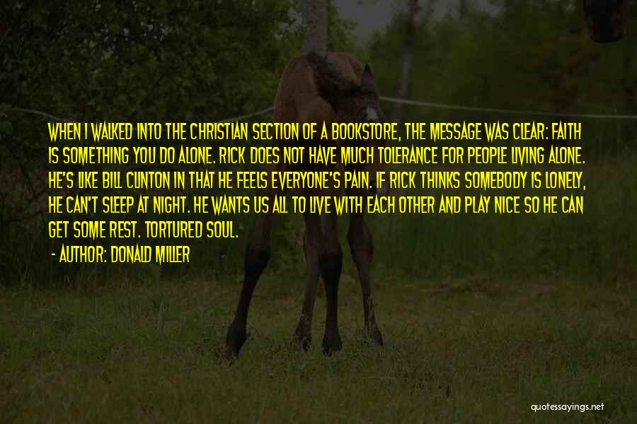 Donald Miller Quotes: When I Walked Into The Christian Section Of A Bookstore, The Message Was Clear: Faith Is Something You Do Alone.