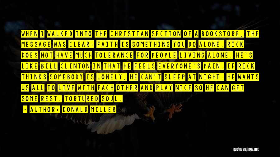 Donald Miller Quotes: When I Walked Into The Christian Section Of A Bookstore, The Message Was Clear: Faith Is Something You Do Alone.