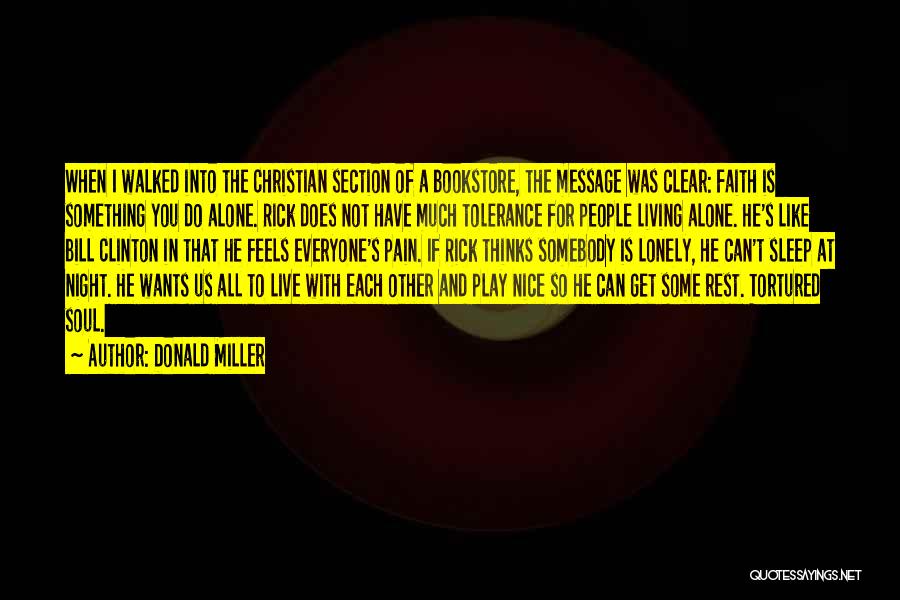 Donald Miller Quotes: When I Walked Into The Christian Section Of A Bookstore, The Message Was Clear: Faith Is Something You Do Alone.