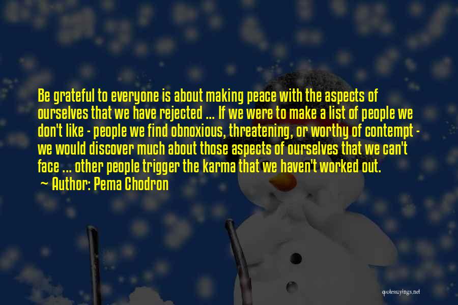 Pema Chodron Quotes: Be Grateful To Everyone Is About Making Peace With The Aspects Of Ourselves That We Have Rejected ... If We