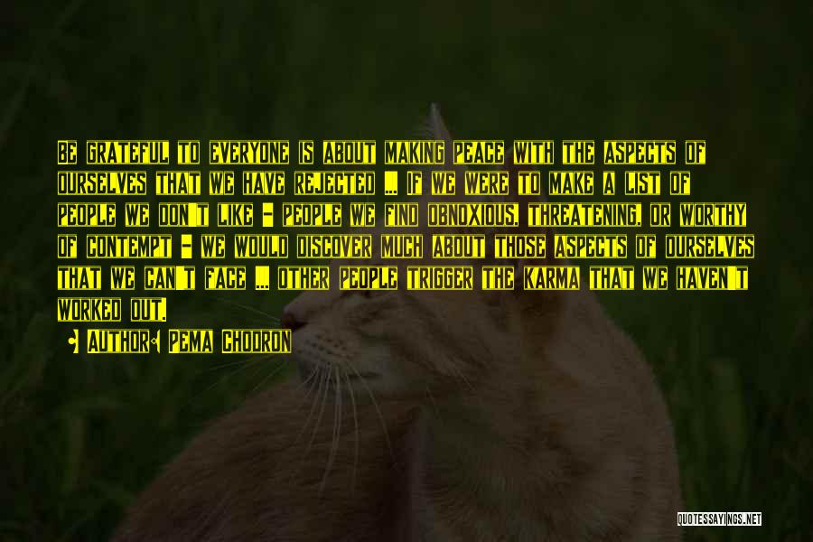 Pema Chodron Quotes: Be Grateful To Everyone Is About Making Peace With The Aspects Of Ourselves That We Have Rejected ... If We