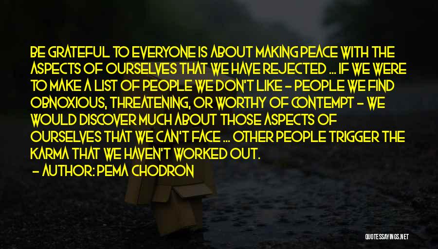 Pema Chodron Quotes: Be Grateful To Everyone Is About Making Peace With The Aspects Of Ourselves That We Have Rejected ... If We