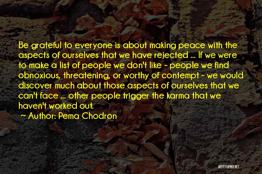 Pema Chodron Quotes: Be Grateful To Everyone Is About Making Peace With The Aspects Of Ourselves That We Have Rejected ... If We