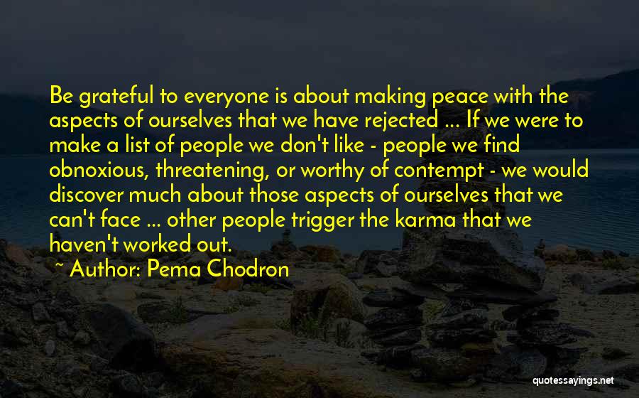 Pema Chodron Quotes: Be Grateful To Everyone Is About Making Peace With The Aspects Of Ourselves That We Have Rejected ... If We