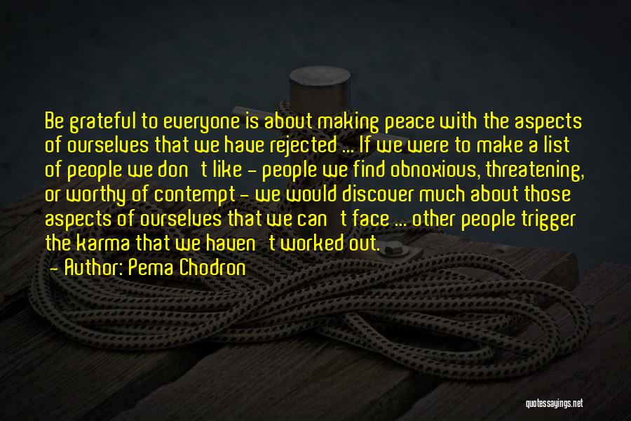 Pema Chodron Quotes: Be Grateful To Everyone Is About Making Peace With The Aspects Of Ourselves That We Have Rejected ... If We