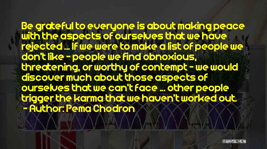 Pema Chodron Quotes: Be Grateful To Everyone Is About Making Peace With The Aspects Of Ourselves That We Have Rejected ... If We