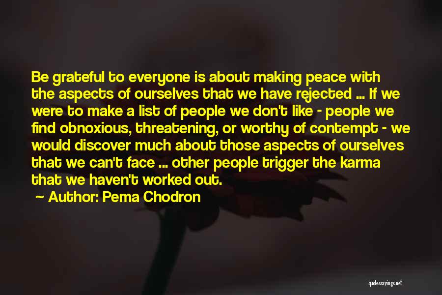 Pema Chodron Quotes: Be Grateful To Everyone Is About Making Peace With The Aspects Of Ourselves That We Have Rejected ... If We