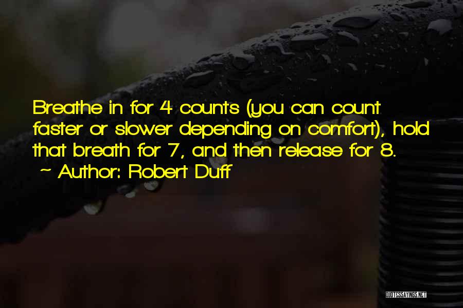 Robert Duff Quotes: Breathe In For 4 Counts (you Can Count Faster Or Slower Depending On Comfort), Hold That Breath For 7, And