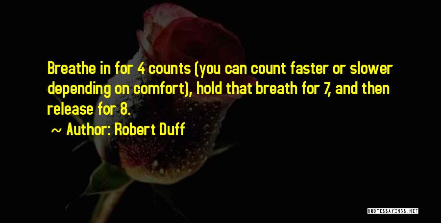 Robert Duff Quotes: Breathe In For 4 Counts (you Can Count Faster Or Slower Depending On Comfort), Hold That Breath For 7, And