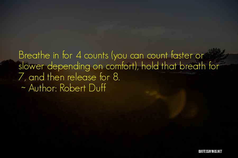 Robert Duff Quotes: Breathe In For 4 Counts (you Can Count Faster Or Slower Depending On Comfort), Hold That Breath For 7, And