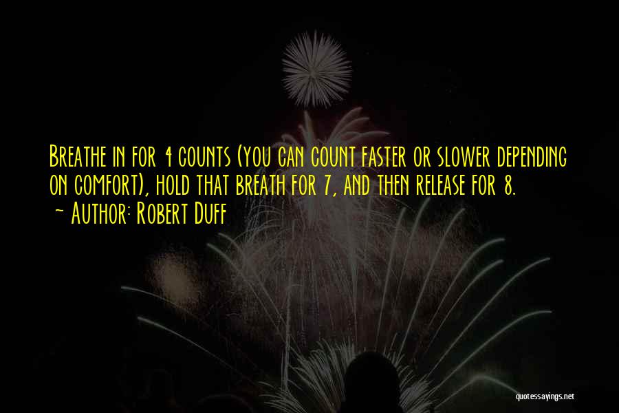Robert Duff Quotes: Breathe In For 4 Counts (you Can Count Faster Or Slower Depending On Comfort), Hold That Breath For 7, And