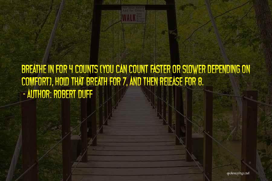 Robert Duff Quotes: Breathe In For 4 Counts (you Can Count Faster Or Slower Depending On Comfort), Hold That Breath For 7, And