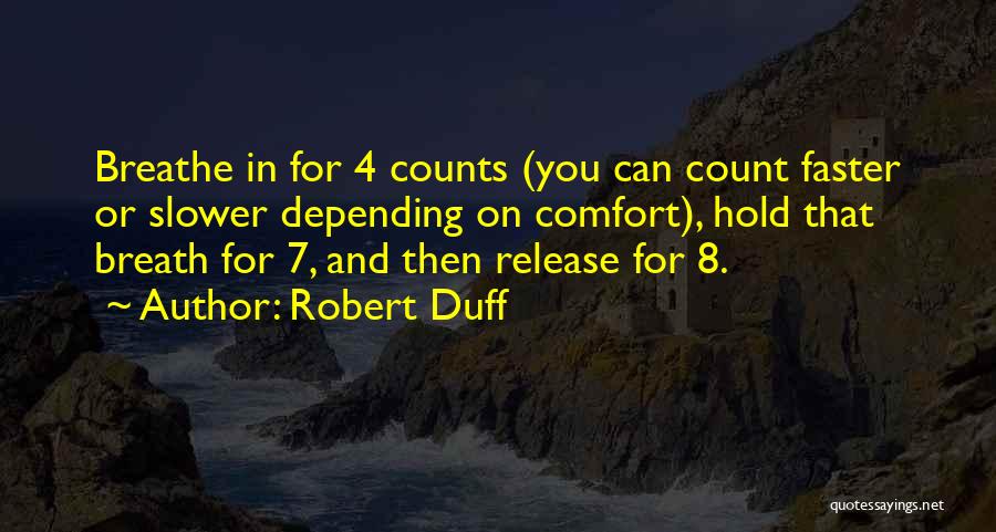 Robert Duff Quotes: Breathe In For 4 Counts (you Can Count Faster Or Slower Depending On Comfort), Hold That Breath For 7, And