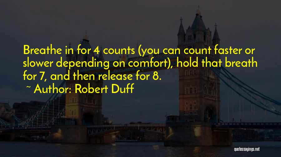 Robert Duff Quotes: Breathe In For 4 Counts (you Can Count Faster Or Slower Depending On Comfort), Hold That Breath For 7, And