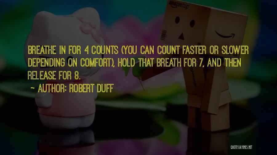 Robert Duff Quotes: Breathe In For 4 Counts (you Can Count Faster Or Slower Depending On Comfort), Hold That Breath For 7, And