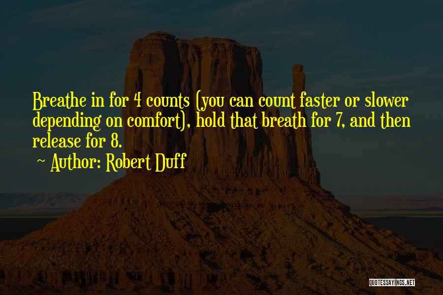 Robert Duff Quotes: Breathe In For 4 Counts (you Can Count Faster Or Slower Depending On Comfort), Hold That Breath For 7, And