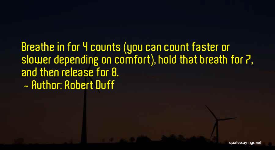 Robert Duff Quotes: Breathe In For 4 Counts (you Can Count Faster Or Slower Depending On Comfort), Hold That Breath For 7, And