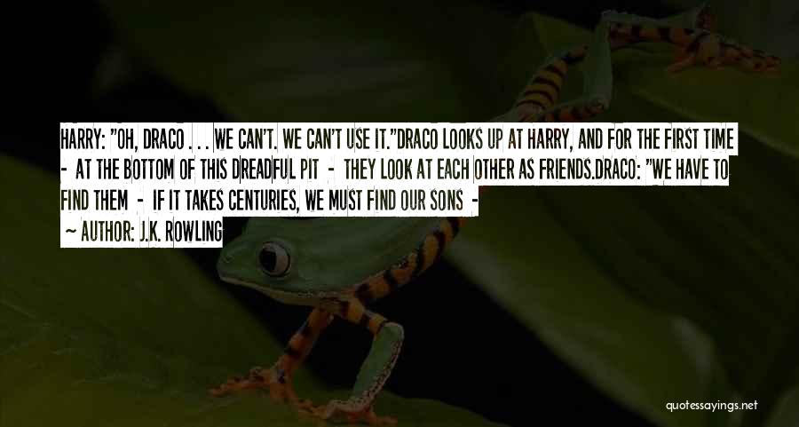 J.K. Rowling Quotes: Harry: Oh, Draco . . . We Can't. We Can't Use It.draco Looks Up At Harry, And For The First