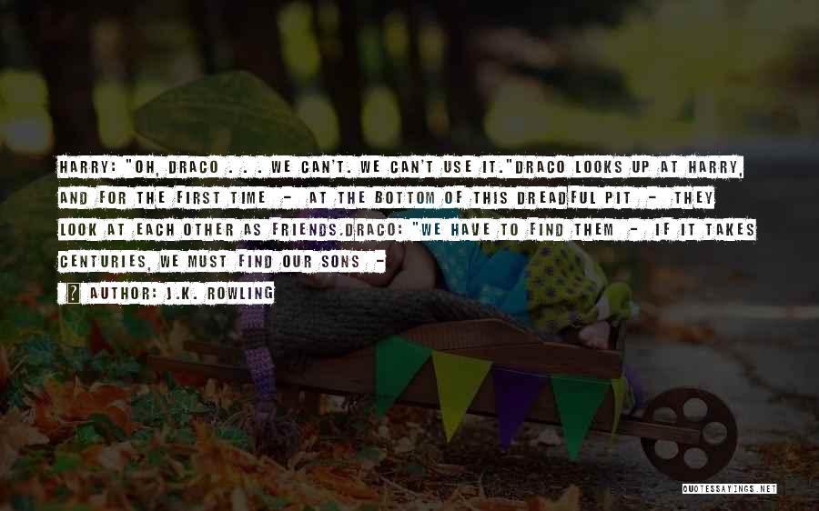 J.K. Rowling Quotes: Harry: Oh, Draco . . . We Can't. We Can't Use It.draco Looks Up At Harry, And For The First