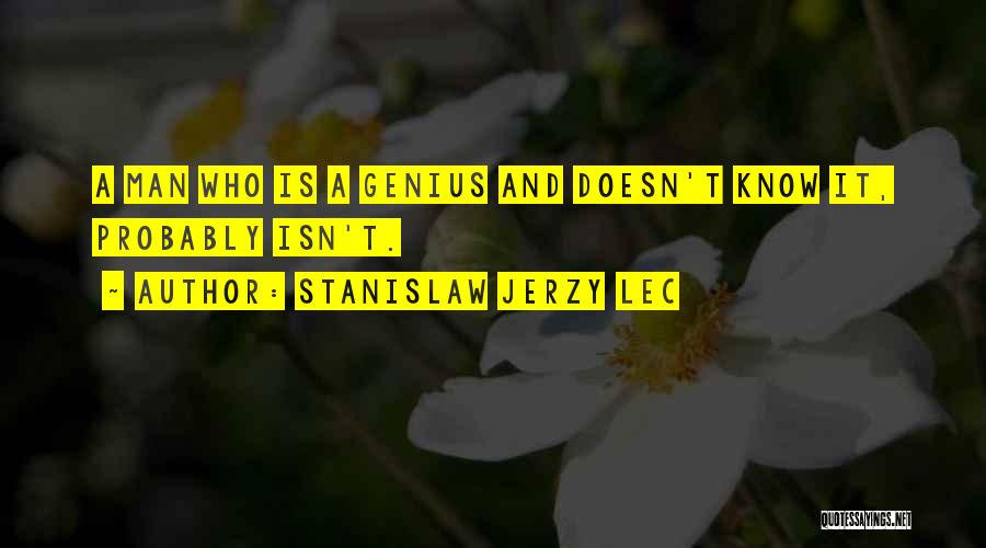 Stanislaw Jerzy Lec Quotes: A Man Who Is A Genius And Doesn't Know It, Probably Isn't.