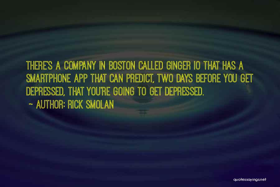 Rick Smolan Quotes: There's A Company In Boston Called Ginger Io That Has A Smartphone App That Can Predict, Two Days Before You