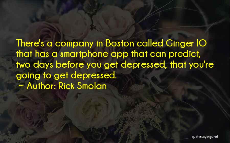 Rick Smolan Quotes: There's A Company In Boston Called Ginger Io That Has A Smartphone App That Can Predict, Two Days Before You