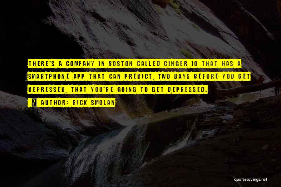 Rick Smolan Quotes: There's A Company In Boston Called Ginger Io That Has A Smartphone App That Can Predict, Two Days Before You