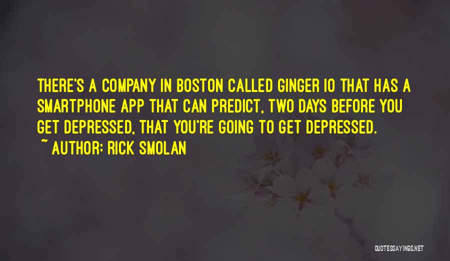 Rick Smolan Quotes: There's A Company In Boston Called Ginger Io That Has A Smartphone App That Can Predict, Two Days Before You