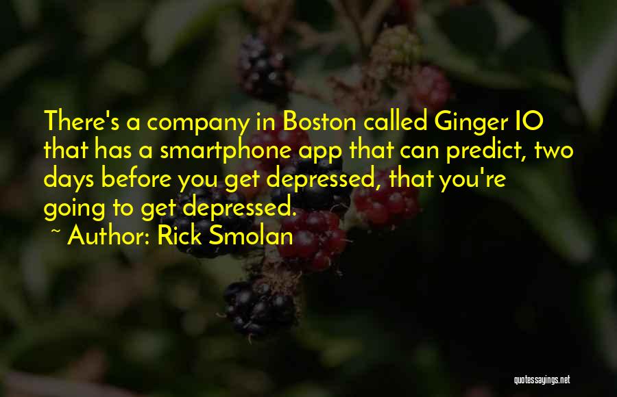 Rick Smolan Quotes: There's A Company In Boston Called Ginger Io That Has A Smartphone App That Can Predict, Two Days Before You