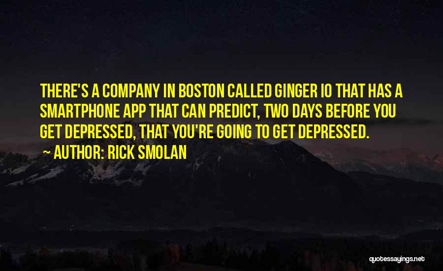 Rick Smolan Quotes: There's A Company In Boston Called Ginger Io That Has A Smartphone App That Can Predict, Two Days Before You