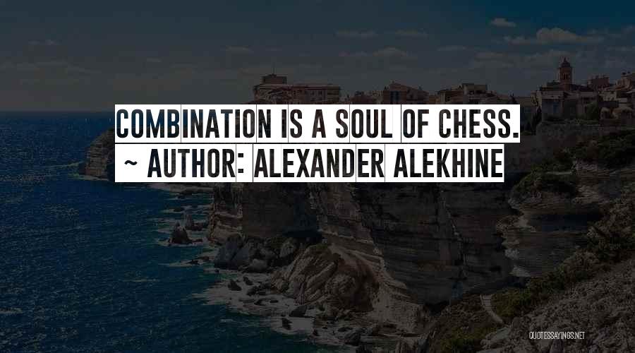 Alexander Alekhine Quotes: Combination Is A Soul Of Chess.