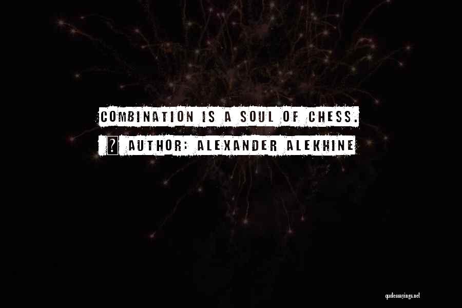 Alexander Alekhine Quotes: Combination Is A Soul Of Chess.