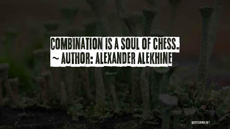 Alexander Alekhine Quotes: Combination Is A Soul Of Chess.