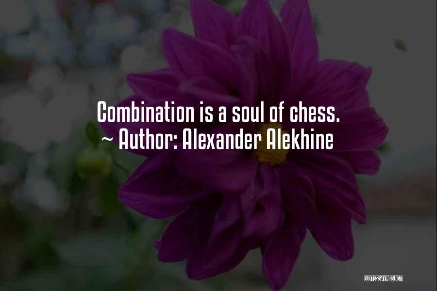Alexander Alekhine Quotes: Combination Is A Soul Of Chess.