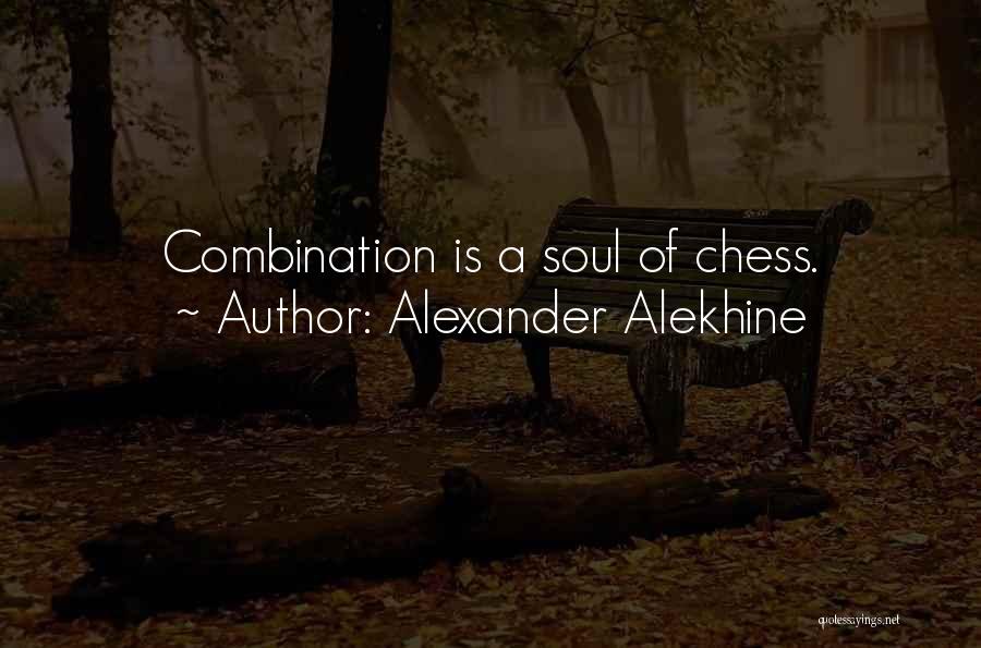 Alexander Alekhine Quotes: Combination Is A Soul Of Chess.