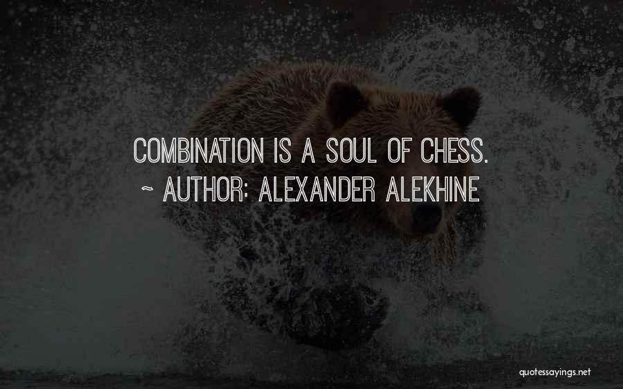 Alexander Alekhine Quotes: Combination Is A Soul Of Chess.