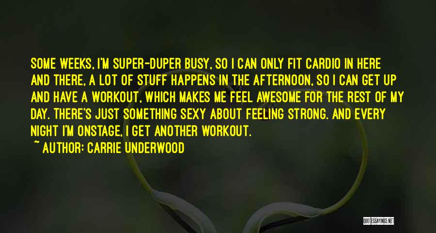 Carrie Underwood Quotes: Some Weeks, I'm Super-duper Busy, So I Can Only Fit Cardio In Here And There, A Lot Of Stuff Happens