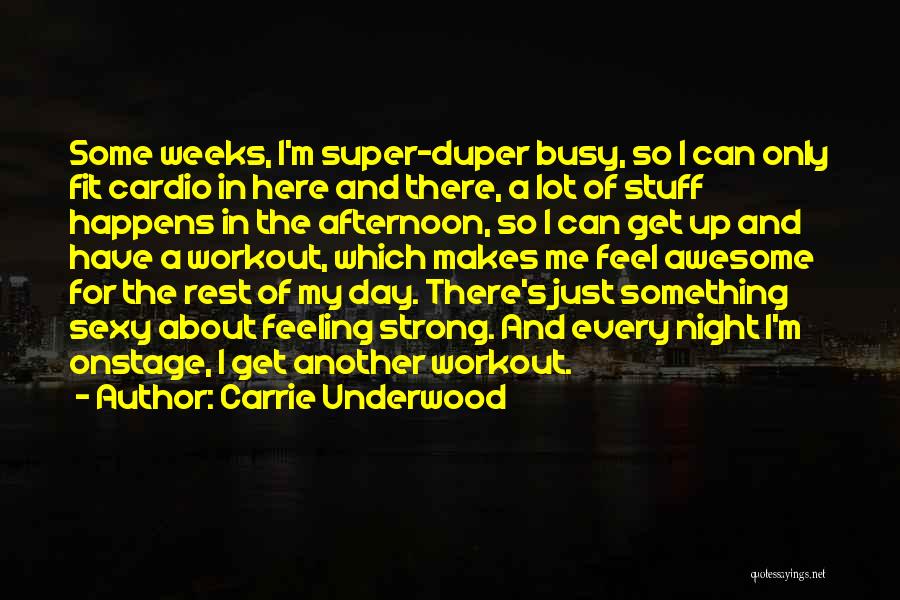 Carrie Underwood Quotes: Some Weeks, I'm Super-duper Busy, So I Can Only Fit Cardio In Here And There, A Lot Of Stuff Happens