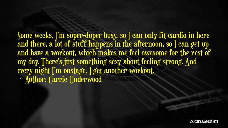 Carrie Underwood Quotes: Some Weeks, I'm Super-duper Busy, So I Can Only Fit Cardio In Here And There, A Lot Of Stuff Happens