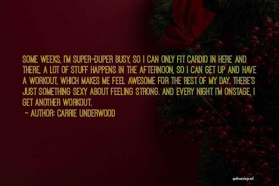 Carrie Underwood Quotes: Some Weeks, I'm Super-duper Busy, So I Can Only Fit Cardio In Here And There, A Lot Of Stuff Happens