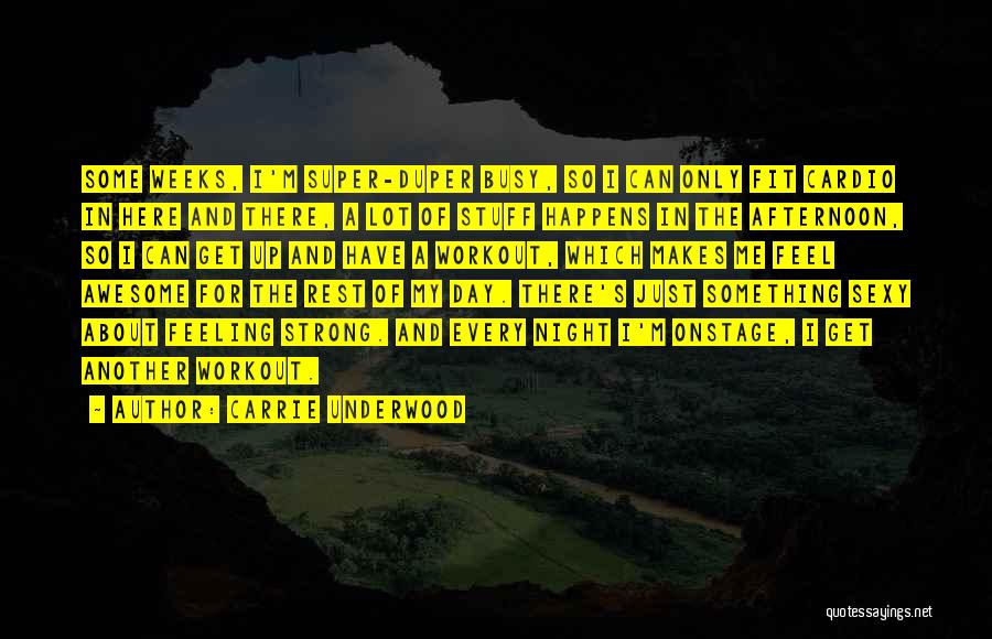 Carrie Underwood Quotes: Some Weeks, I'm Super-duper Busy, So I Can Only Fit Cardio In Here And There, A Lot Of Stuff Happens